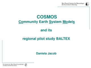 COSMOS Co mmunity Earth S ystem Mo del s and its regional pilot study BALTEX Daniela Jacob