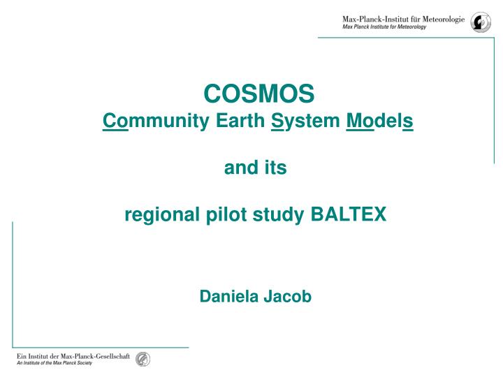 cosmos co mmunity earth s ystem mo del s and its regional pilot study baltex daniela jacob