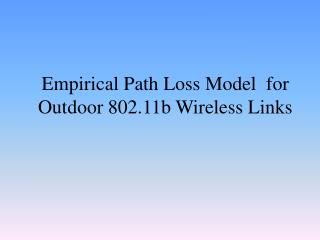 Empirical Path Loss Model for Outdoor 802.11b Wireless Links