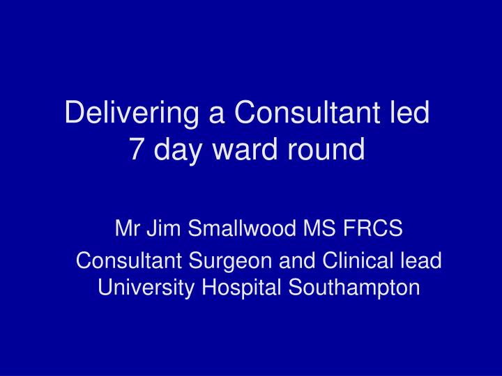 delivering a consultant led 7 day ward round