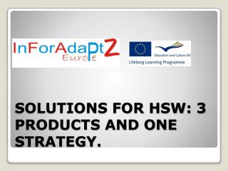 SOLUTIONS FOR HSW: 3 PRODUCTS AND ONE STRATEGY.