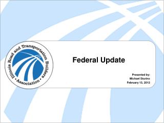 Federal Update Presented by: Michael Sturino February 13, 2012