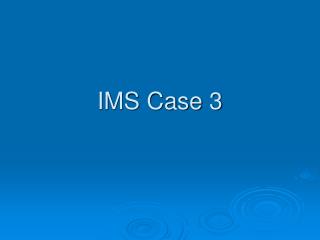 IMS Case 3