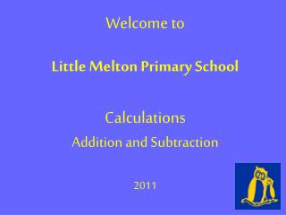 Welcome to Little Melton Primary School Calculations Addition and Subtraction 2011