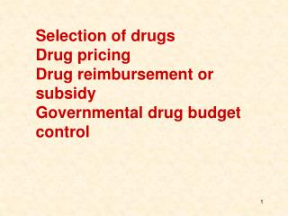 Selection of drugs Drug pricing Drug reimbursement or subsidy Governmental drug budget control