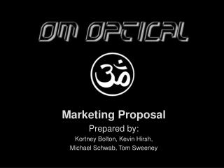 Marketing Proposal Prepared by: Kortney Bolton, Kevin Hirsh, Michael Schwab, Tom Sweeney