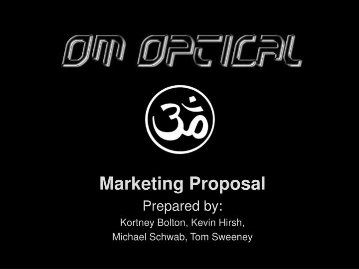 marketing proposal prepared by kortney bolton kevin hirsh michael schwab tom sweeney