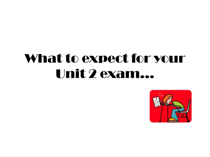 what to expect for your unit 2 exam