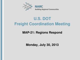 U.S. DOT Freight Coordination Meeting MAP-21: Regions Respond Monday, July 30, 2013
