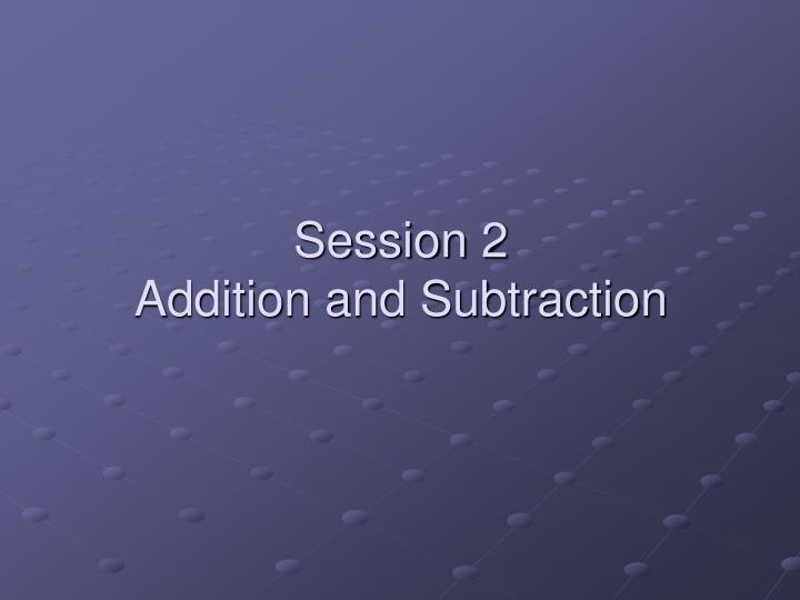 session 2 addition and subtraction