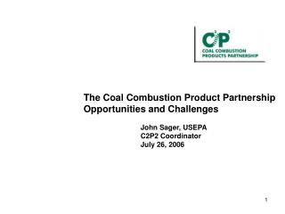 The Coal Combustion Product Partnership Opportunities and Challenges 		John Sager, USEPA