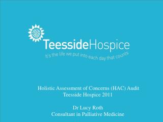 Holistic Assessment of Concerns (HAC) Audit Teesside Hospice 2011 Dr Lucy Roth