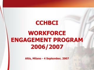 CCHBCI WORKFORCE ENGAGEMENT PROGRAM 2006/2007 Altis, Milano - 4 September, 2007