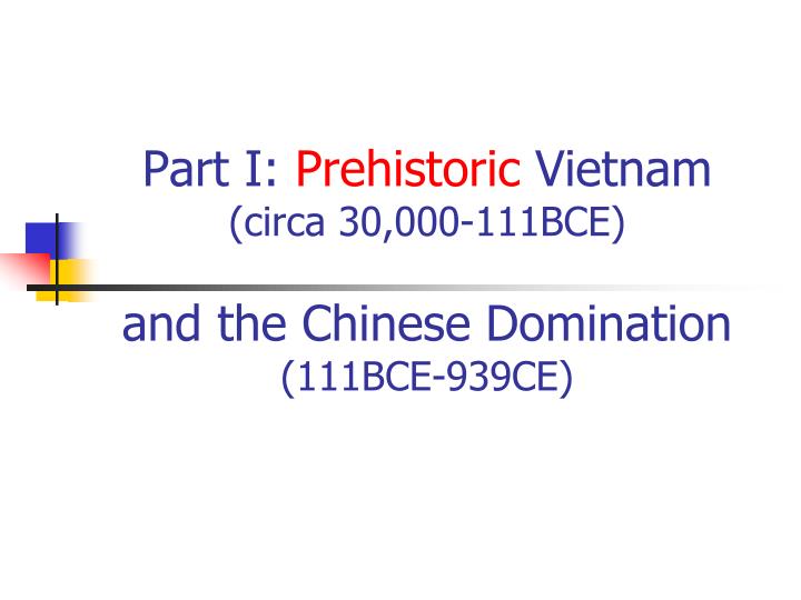 part i prehistoric vietnam circa 30 000 111bce and the chinese domination 111bce 939ce