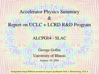 Accelerator Physics Summary &amp; Report on UCLC + LCRD R&amp;D Program ALCPG04 - SLAC George Gollin