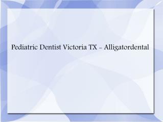 Pediatric Dentist Victoria TX,Sedation Dentistry Victoria TX