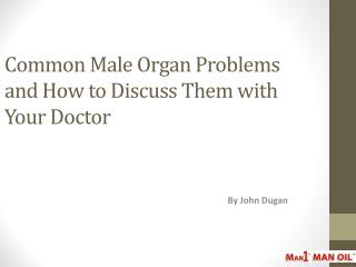 Common Male Organ Problems And How To Discuss Them