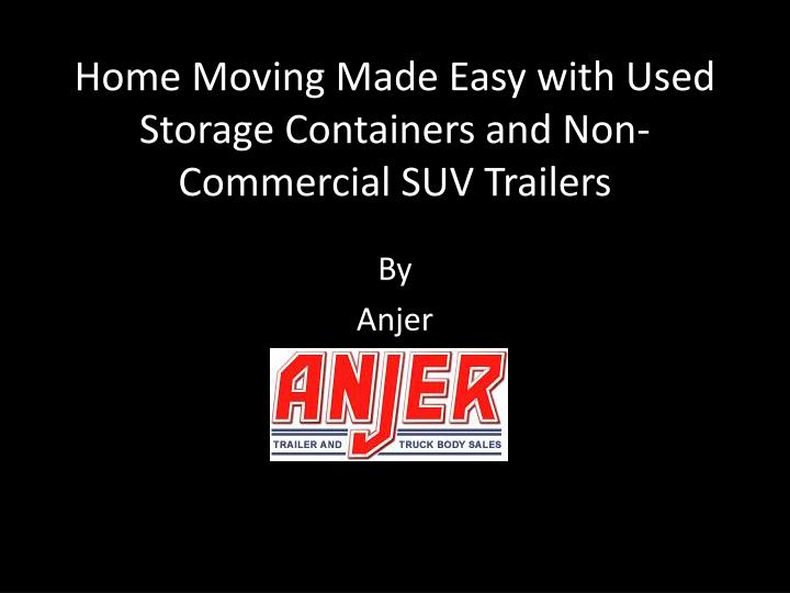 home moving made easy with used storage containers and non commercial suv trailers