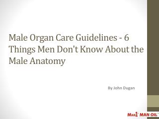 Male Organ Care Guidelines - 6 Things Men Don't Know