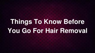 Things To Know Before You Go For Hair Removal