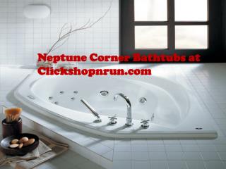 Neptune Corner Bathtubs at Clickshopnrun.com
