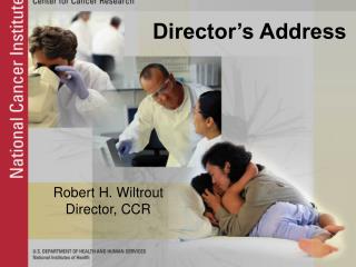 Robert H. Wiltrout Director, CCR