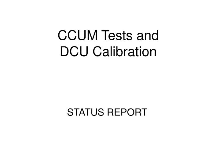 ccum tests and dcu calibration