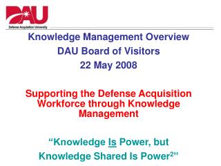 Knowledge Management Overview DAU Board of Visitors 22 May 2008