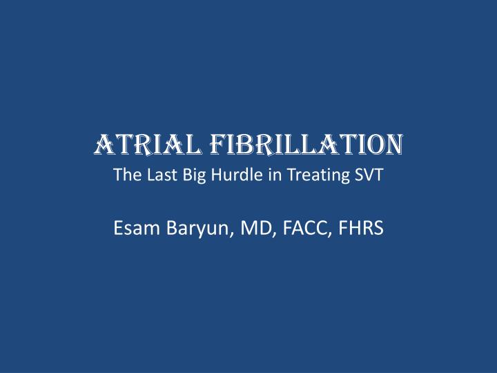 atrial fibrillation the last big hurdle in treating svt