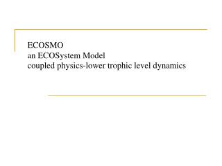 ECOSMO an ECOSystem Model coupled physics-lower trophic level dynamics
