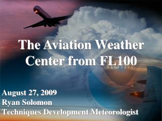 August 27, 2009 Ryan Solomon Techniques Development Meteorologist