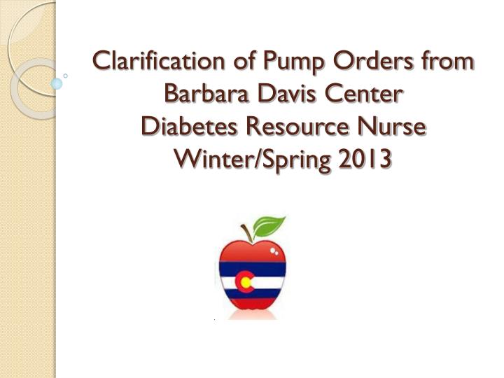 clarification of pump orders from barbara davis center diabetes resource nurse winter spring 2013