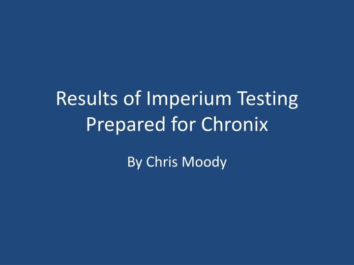 results of imperium testing prepared for chronix
