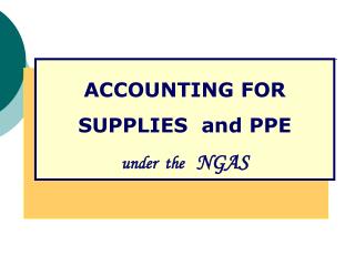 ACCOUNTING FOR SUPPLIES and PPE under the NGAS