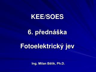 KEE/SOES 6 . přednáška Fotoelektrick ý jev