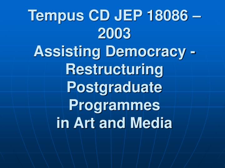 tempus cd jep 18086 2003 assisting democracy restructuring postgraduate programmes in art and media