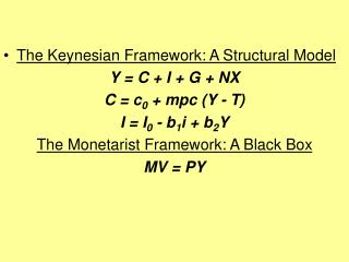 The Keynesian Framework: A Structural Model Y = C + I + G + NX C = c 0 + mpc (Y - T)