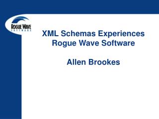 XML Schemas Experiences Rogue Wave Software Allen Brookes