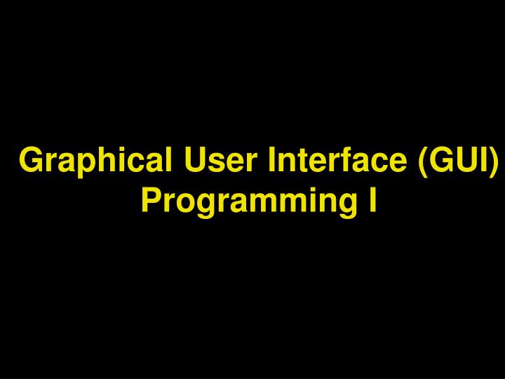 graphical user interface gui programming i