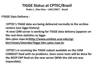 TIGGE Status at CPTEC/Brazil Pedro L. Silva Dias – LNCC/MCT - Brazil TIGGE Data Delivery :