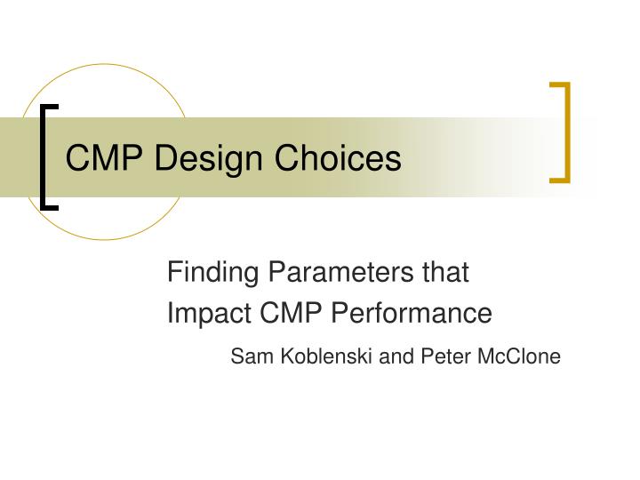 cmp design choices