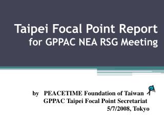 Taipei Focal Point Report for GPPAC NEA RSG Meeting