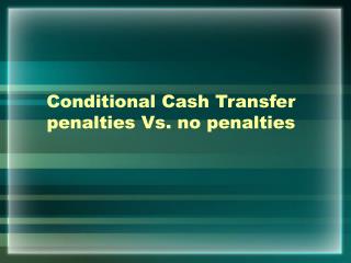 Conditional Cash Transfer penalties Vs. no penalties