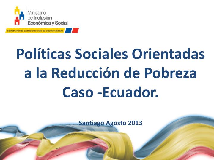 pol ticas sociales orientadas a la reducci n de pobreza caso ecuador santiago agosto 2013