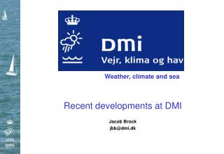 Recent developments at DMI Jacob Brock jbb@dmi.dk