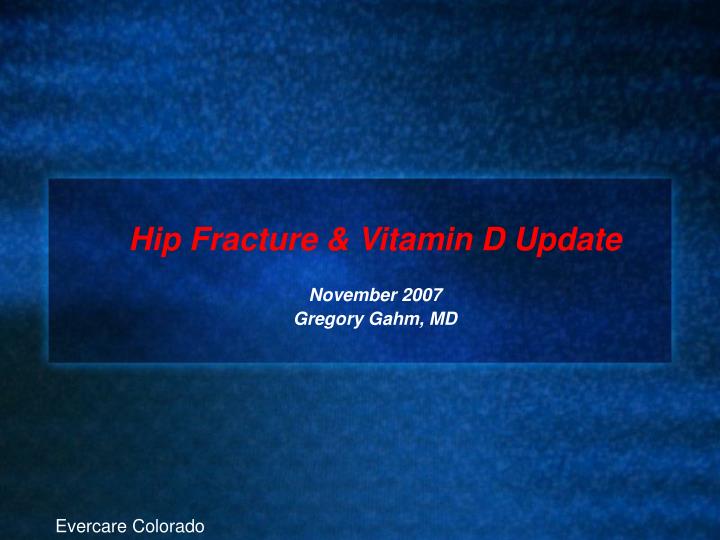 hip fracture vitamin d update november 2007 gregory gahm md