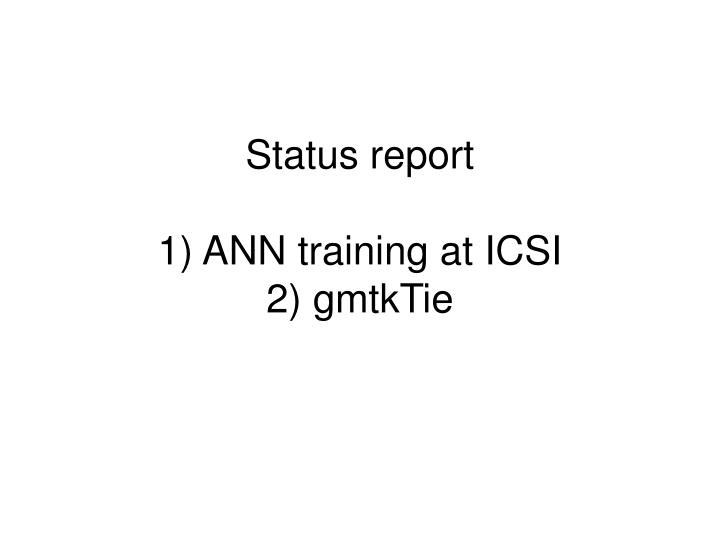 status report 1 ann training at icsi 2 gmtktie