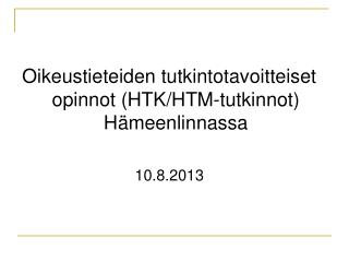 Oikeustieteiden tutkintotavoitteiset opinnot (HTK/HTM-tutkinnot) Hämeenlinnassa 10.8.2013