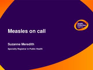 Measles on call Suzanne Meredith Specialty Registrar in Public Health