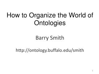 How to Organize the World of Ontologies Barry Smith ontology.buffalo/smith